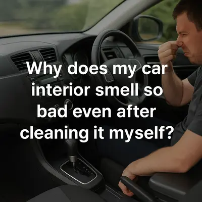 Why Does My Car Interior Smell So Bad Even After Cleaning It Myself?